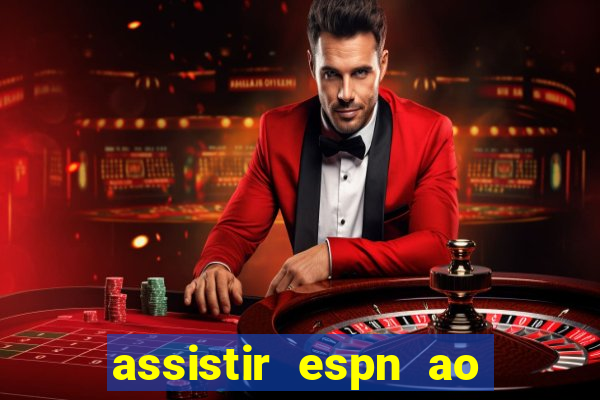 assistir espn ao vivo online gratis
